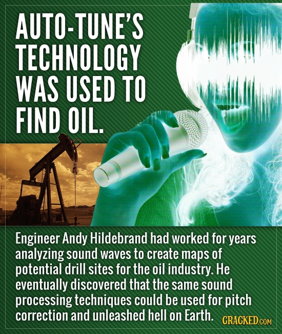 AUTO-TUNE'S TECHNOLOGY WAS USED TO FIND OIL. Engineer Andy Hildebrand had worked for years analyzing sound waves to create maps of potential drill sit