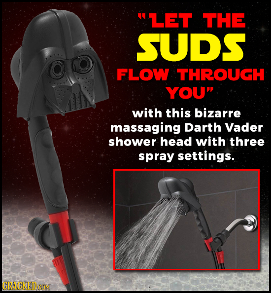 'LET THE SUDS FLOW THROUGH YOU with this bizarre massaging Darth Vader shower head with three spray settings. CRACKEDOON