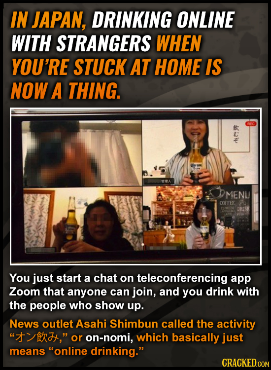 IN JAPAN, DRINKING ONLINE WITH STRANGERS WHEN YOU'RE STUCK AT HOME IS NOW A THING. kaw MENU CETEE RIN You just start a chat on teleconferencing app Zo