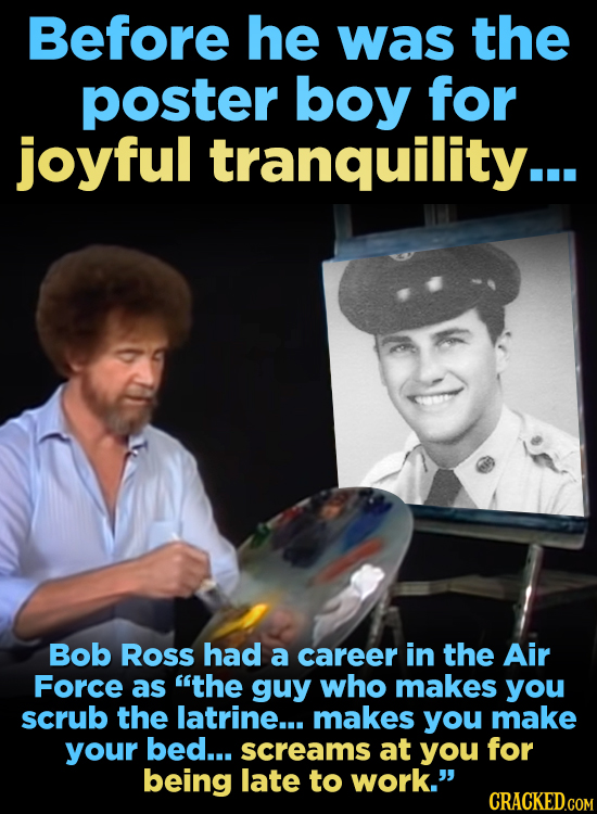 Before he was the poster boy for joyful tranquility... Bob Ross had a career in the Air Force as the guy who makes you scrub the latrine... makes you