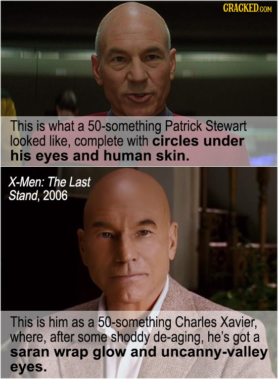 CRACKED.COM This is what a 50-something Patrick Stewart looked like, complete with circles under his eyes and human skin. X-Men: The Last Stand, 2006
