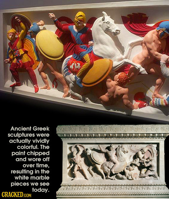 Ancient Greek sculptures were actually vividly colorful. The paint chipped and wore off over time, resulting in the white marble pieces we see today.
