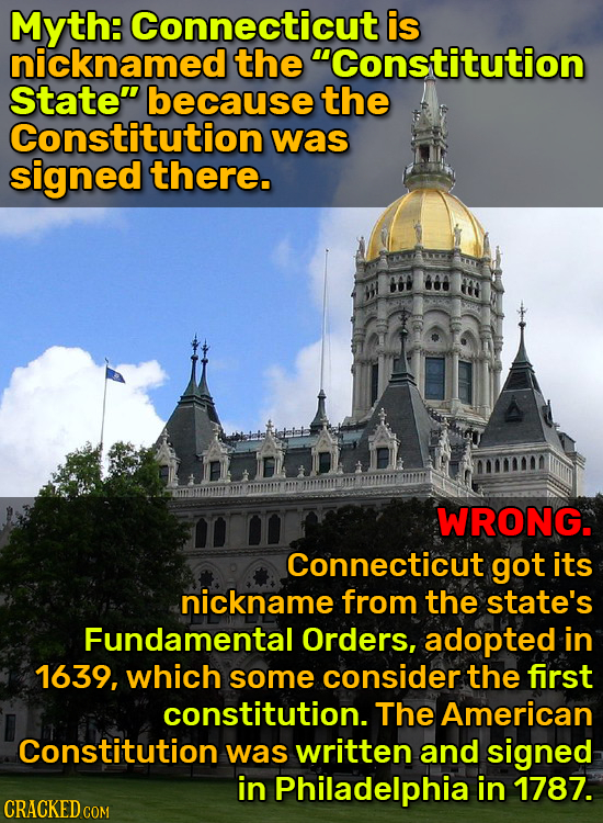 Myth: Connecticut is nicknamed the Constitution State because the Constitution was signed there. WRONG. Connecticut got its nickname from the state'