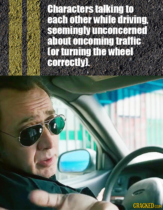 Characters talking to each other while driving, seemingly unconcerned about oncoming traffic lor turning the wheel correctlyl. CRACKED COM