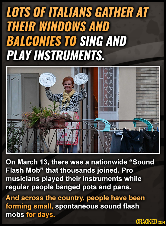 LOTS OF ITALIANS GATHER AT THEIR WINDOWS AND BALCONIES TO SING AND PLAY INSTRUMENTS. On March 13, there was a nationwide Sound Flash Mob that thousa