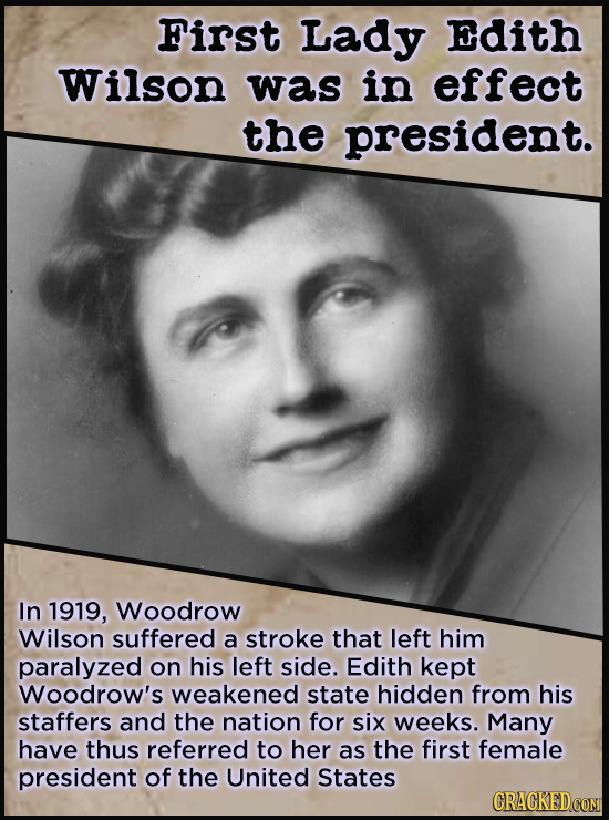 21 People Who Get Unfairly Left Out Of The History Books - In 1919, Woodrow Wilson suffered a stroke which left him paralyzed on his left side. So his