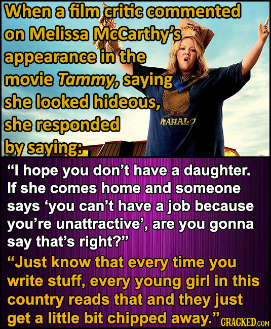 When a film critic commented on Melissa Mccarthy's appearance in the movie Tammy, saying she looked hideous, she responded MAHAO by saying: I hope yo