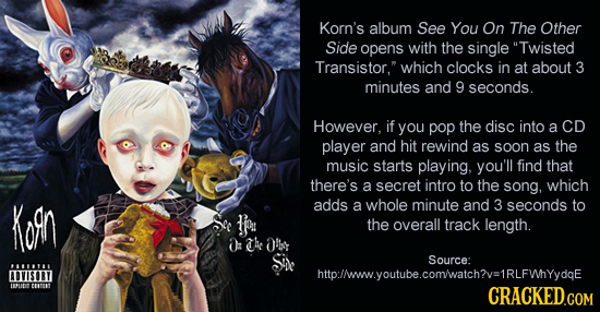 Korn's album See You On The Other Side opens with the single Twisted Transistor, which clocks in at about 3 minutes and 9 seconds. However. if you po