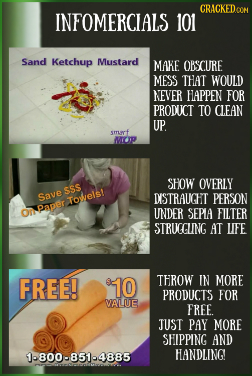 CRACKED ce INFOMERCIALS 101 Sand Ketchup Mustard MAKE OBSCURE MESS THAT WOULD NEVER HAPPEN FOR PRODUCT TO CLEAN UP. smart MOP SHOW OVERLY $S$ Save DIS
