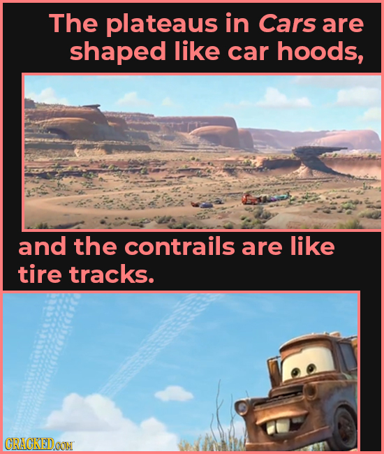 The plateaus in Cars are shaped like car hoods, and the contrails are like tire tracks. CRACKEIDOON