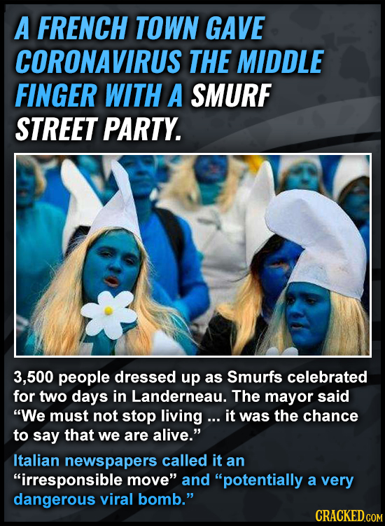 A FRENCH TOWN GAVE CORONAVIRUS THE MIDDLE FINGER WITH A SMURF STREET PARTY. 3,500 people dressed up as Smurfs celebrated for two days in Landerneau. T