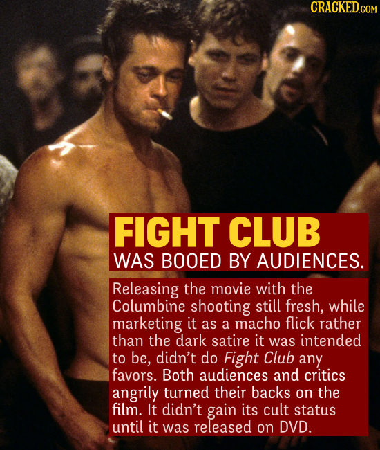 FIGHT CLUB WAS BOOED BY AUDIENCES. Releasing the movie with the Columbine shooting still fresh, while marketing it as a macho flick rather