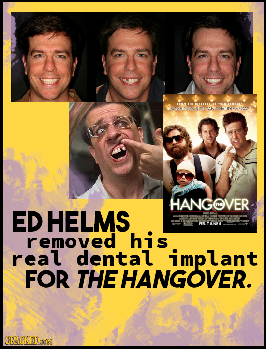 10N TH BARSCTOOF >.6 SCHOOL SORE GUYS TILST CANT HANDLE VEGAS HANGOVER THE ED HELMS removed his real dental mp lant FOR THE HANGOVER. CRACKED CON