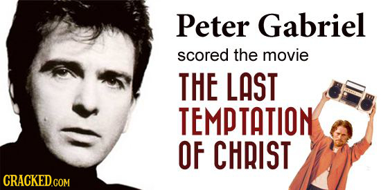 Peter Gabriel scored the movie THE LAST TEMPTATION OF CHRIST