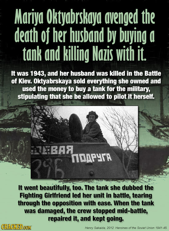 Mariya Oktyabrskaya avenged the death of her husband by buying a tank and killing Nazis with it. It was 1943, and her husband was killed in the Battle