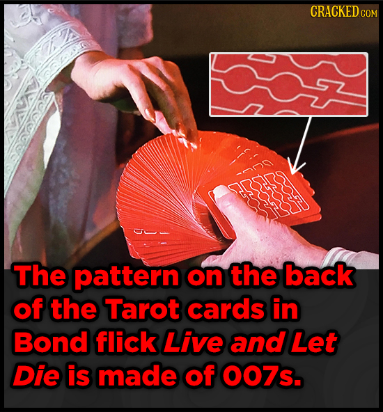 CRACKEDC COM The pattern on the back of the Tarot cards in Bond flick Live and Let Die is made of OO7s.
