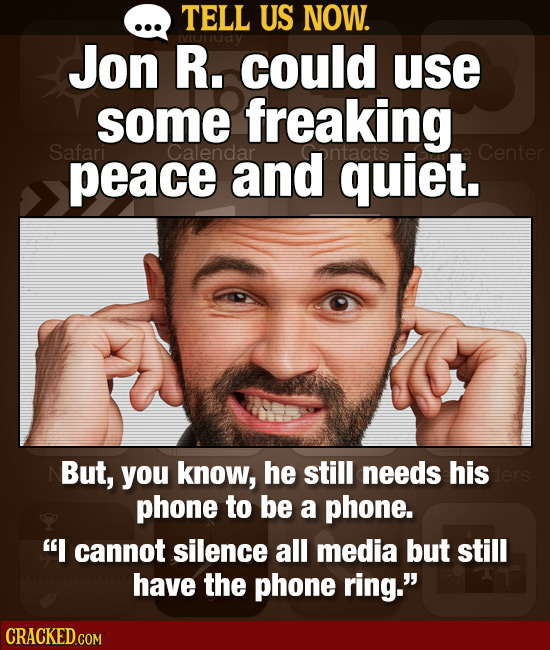 TELL US NOW. Jon R. could use some freaking Safari Calendar ontacts peace and quiet. Center But, you know, he still needs his phone to be a phone. I