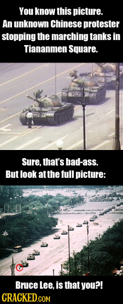You know this picture. An unknown Chinese protester stopping the marching tanks in Tiananmen Square. Sure, that's bad-ass. But look at the full pictur