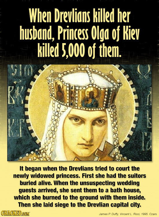 When Drevlians killed her husband, Princess Olga of Kiev killed 5,000 of them. Pik It began when the Drevlians tried to court the newly widowed prince