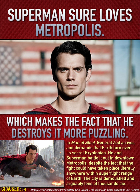 SUPERMAN SURE LOVES METROPOLIS. WHICH MAKES THE FACT THAT HE DESTROYS IT MORE PUZZLING. In Man of Steel. General Zod arrives and demands that Earth tu