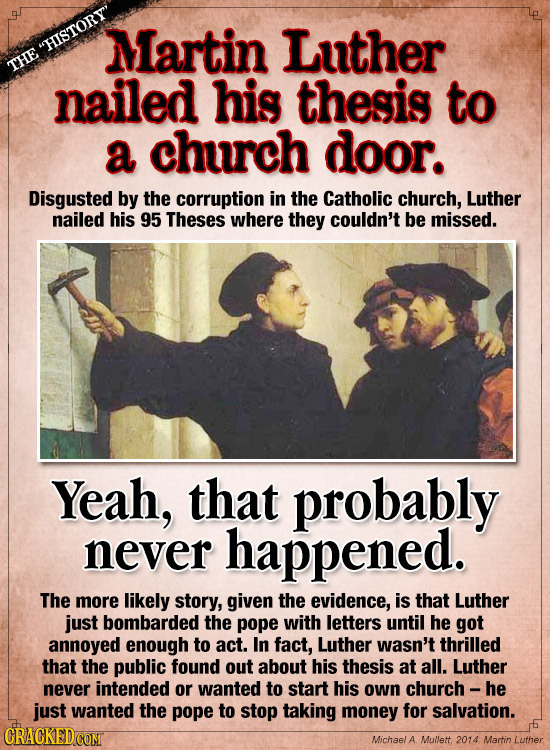 Martin Luther HISTORY' THE nailed his thesis to a church door. Disgusted by the corruption in the Catholic church, Luther nailed his 95 Theses where