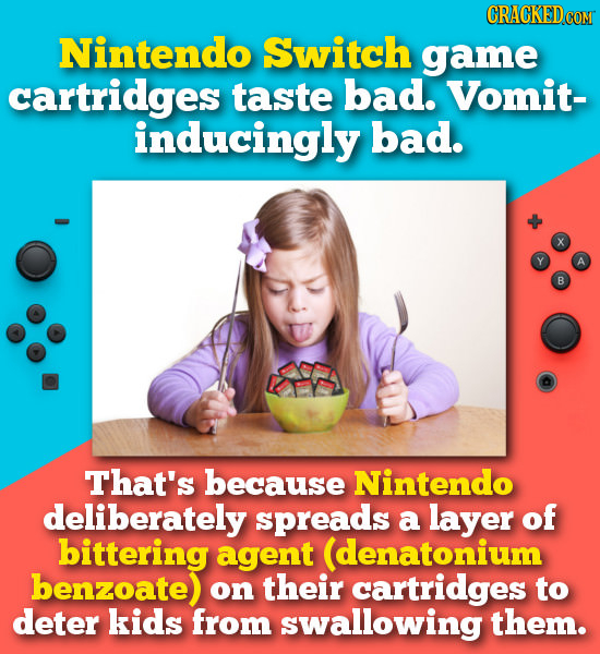 CRACKED COM Nintendo Switch game cartridges taste bad. Vomit- inducingly bad. That's because Nintendo deliberately spreads a layer of bittering agent