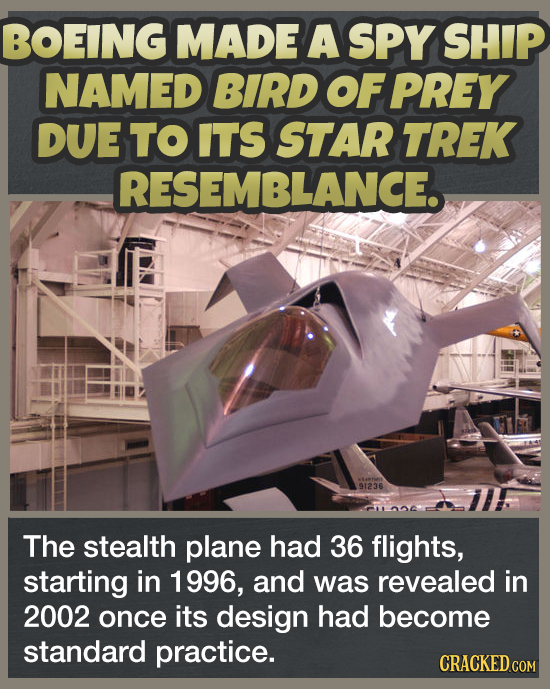 BOEING MADE A SPY SHIP NAMED BIRD OF PREY DUE TO ITS STAR TREK RESEMBLANCE. 91236 The stealth plane had 36 flights, starting in 1996, and was revealed