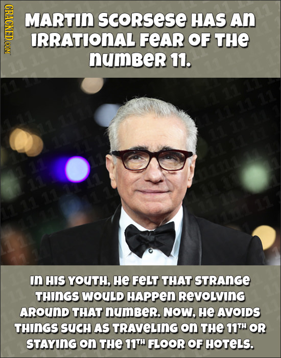 MARTIN SCoRsese HAS An IRRATIONAL FEAR OF THE number 11. 7110 11 111 In HIS YOUTH, He FELT THAT STRANGE THINGS WOULD HAPPEN REVOLVING AROUND THAT NUmB