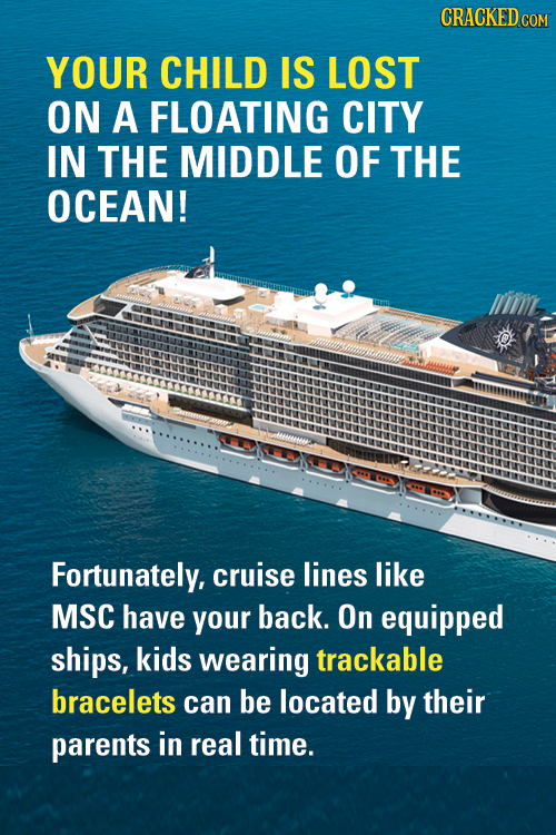 YOUR CHILD IS LOST ON A FLOATING CITY IN THE MIDDLE OF THE OCEAN! Fortunately, cruise lines like MSC have your back. On equipped ships, kids wearing t