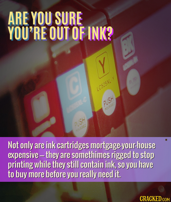 ARE YOU SURE YOU'RE OUT OF INK? Y C LC525XL-Y PUSH -C 00SSE7 UUSH Not only are ink cartridges mortgage-your-house expensive- -they are somethimes rigg