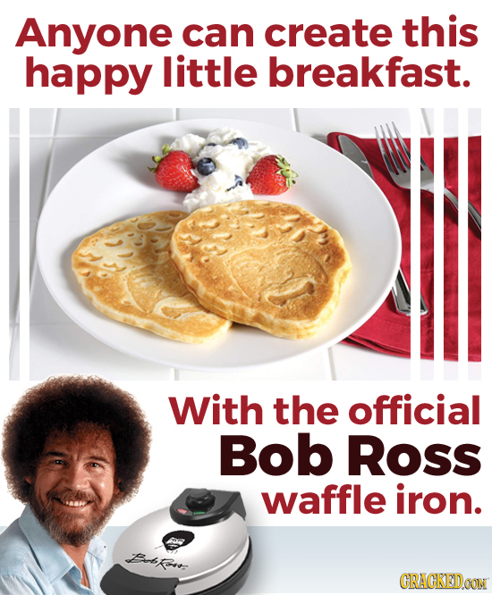 Anyone can create this happy little breakfast. With the official Bob Ross waffle iron. Bkfs CRAGKEIDOON