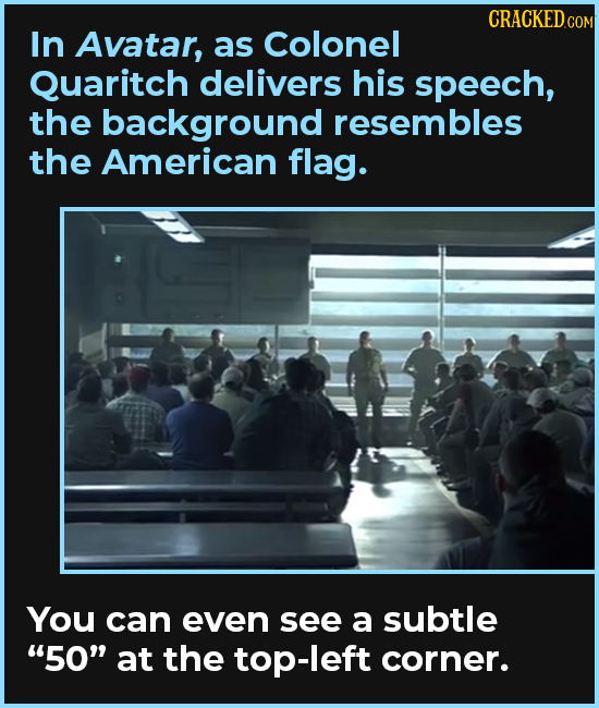 CRACKEDCON In Avatar, as Colonel Quaritch delivers his speech, the background resembles the American flag. You can even see a subtle 50 at the top-l