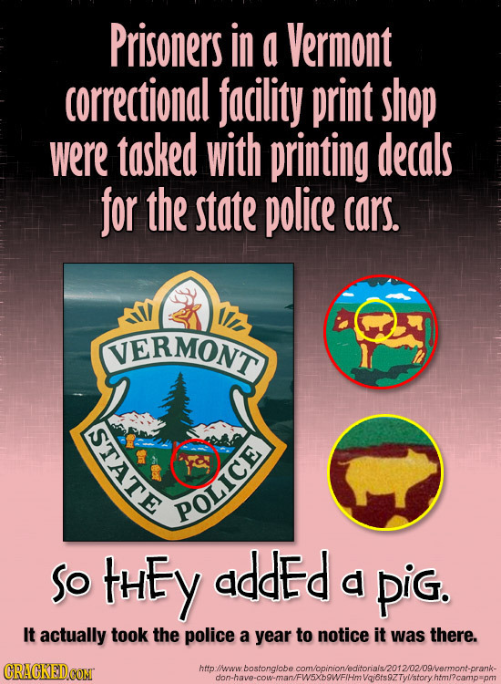 Prisoners in a Vermont correctional facility print shop were tasked with printing decals for the state police cars. VERMONT ASTATE POLICE So tHEy adde