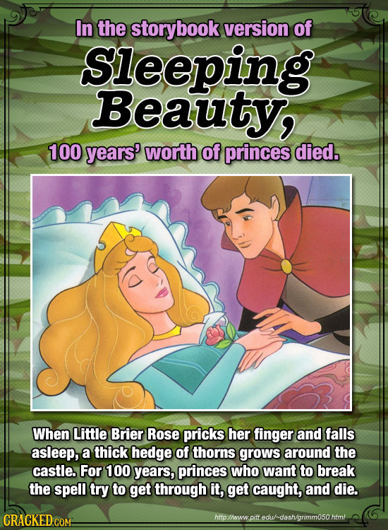 In the storybook version of Sleeping Beauty, 100 years' worth of princes died. When Little Brier Rose pricks her finger and falls asleep, a thick hedg