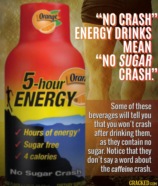 Orange NO CRASH ENERGY DRINKS MEAN NO SUGAR 5-hour CRASH Oran ENERGY Some of these beverages will tell you that you won't crash Hours of energyt af