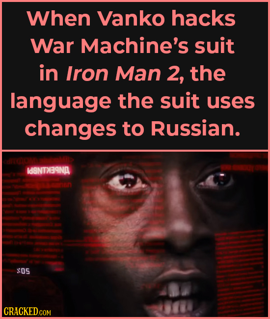 When Vanko hacks War Machine's suit in Iron Man 2, the language the suit uses changes to Russian. Id8NTABNA OS CRACKEDCON