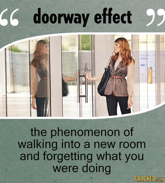 doorway effect the phenomenon of walking into a new room and forgetting what you were doing CRACKED COM