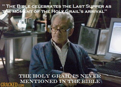 TY THE BIBLE CELEBRATES THE LAsT SUPPER AS THE MOM ENT OF THE HOLy GRAIL'S ARRIVAL'Y THE HOLY GRAIL IS NEVER MENTIONED IN THE BIBLE 