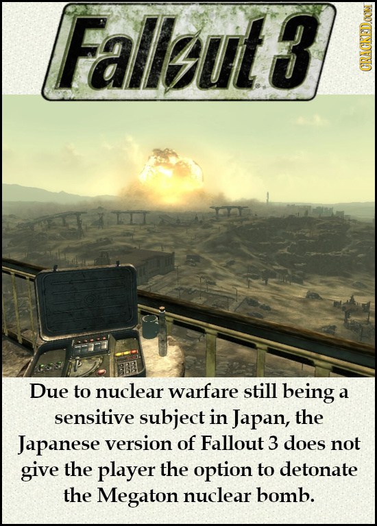Fallut3 CRACKEDOON Due to nuclear warfare still being a sensitive subject in Japan, the Japanese version of Fallout 3 does not give the player the opt