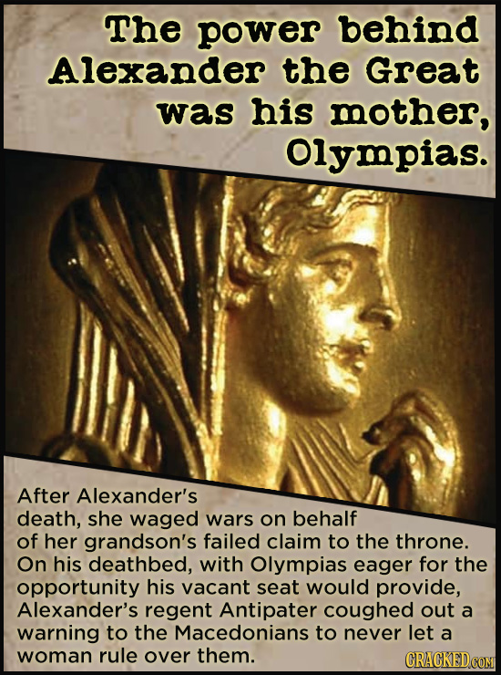 21 People Who Get Unfairly Left Out Of The History Books - The power behind Alexander the Great was his mother, Olympias. When questions came up about