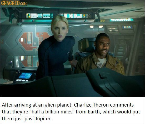 CRACKEDo GOM 2 WIHO After arriving at an alien planet, Charlize Theron comments that they're half a billion miles from Earth, which would put them j