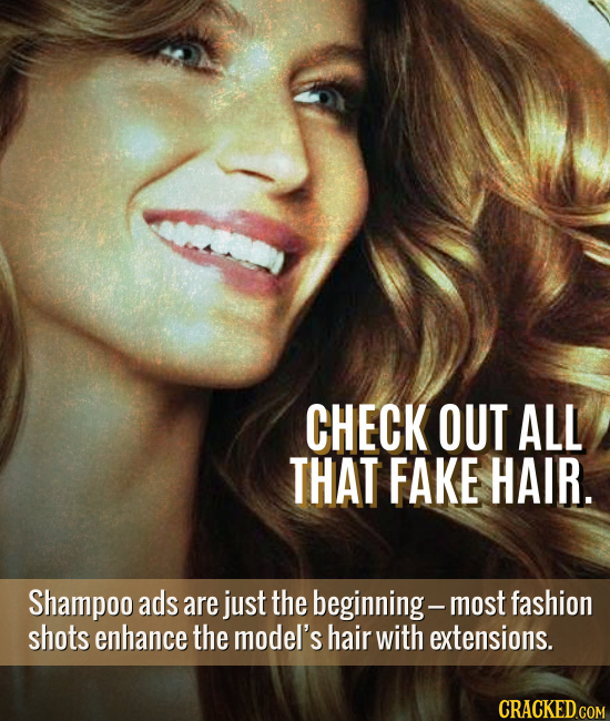 CHECK OUT ALL THAT FAKE HAIR. Shampoo ads are just the beginning- n fashion shots enhance the model's hair with extensions.