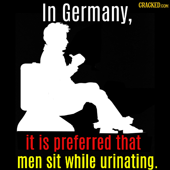 In Germany, it is preferred that men sit while urinating. 