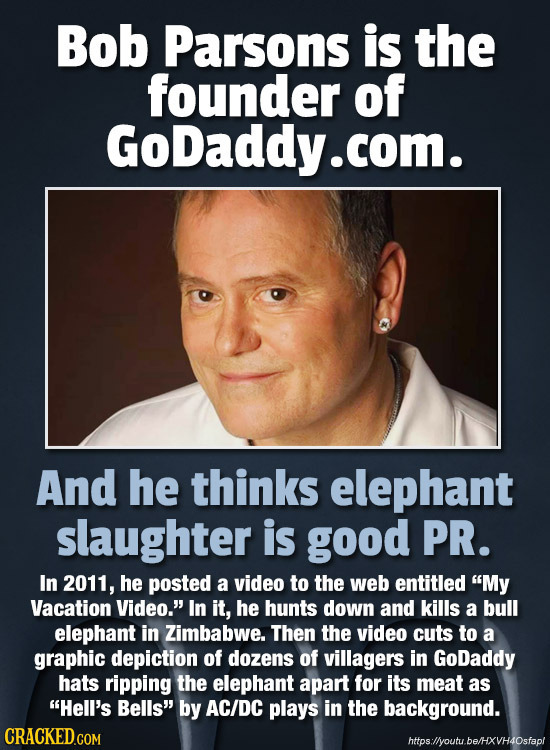 Bob Parsons is the founder of GoDaddy.com. And he thinks elephant slaughter is good PR. In 2011, he posted a video to the web entitled My Vacation Vi