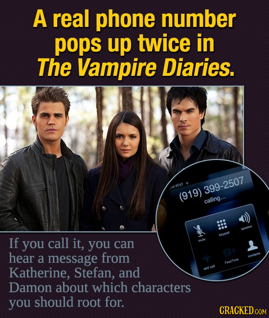A real phone number pops up twice in The Vampire Diaries. ATAT 399-2507 (919) calling... If you call it, you can hear a message from Facetimee Katheri