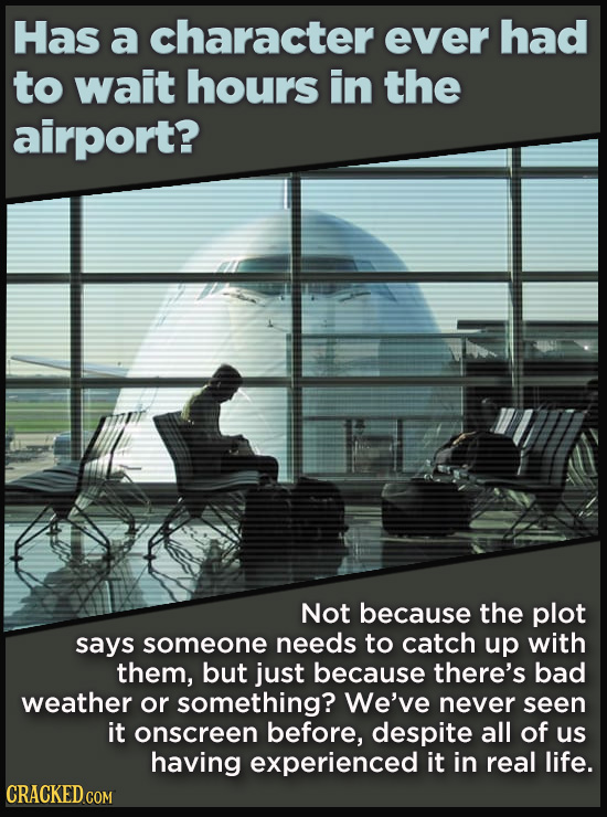 Has a character ever had to wait hours in the airport? Not because the plot says someone needs to catch up with them, but just because there's bad wea