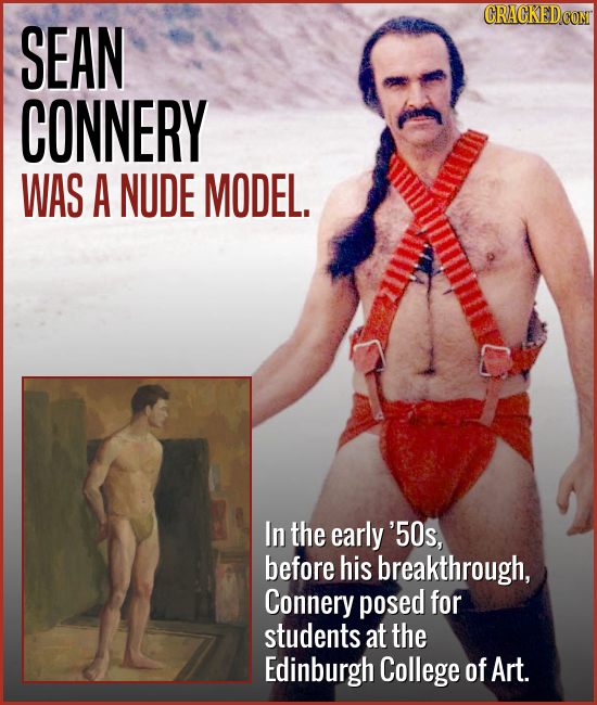 SEAN CONNERY WAS A NUDE MODEL. In the early '50s, before his breakthrough, Connery posed for students at the Edinburgh College of Art. 