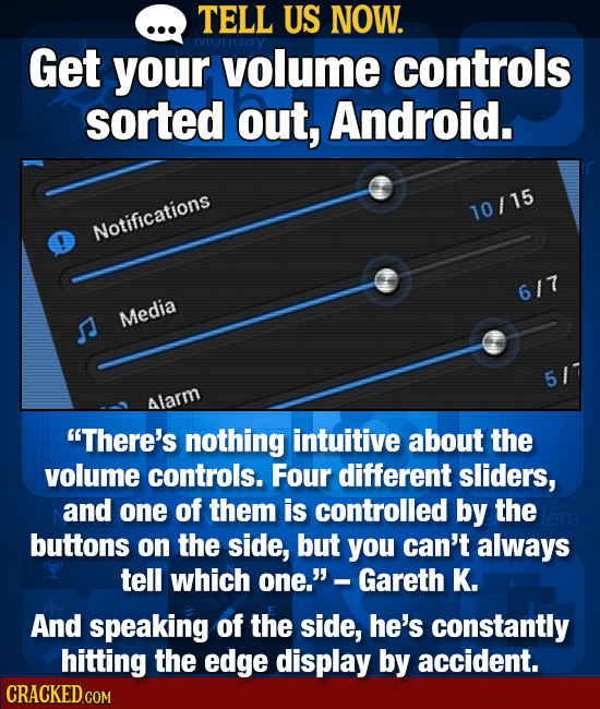 TELL US NOW. Get your volume controls sorted out, Android. 10/15 Notifications 6/7 Media 5 Alarm There's nothing intuitive about the volume controls.