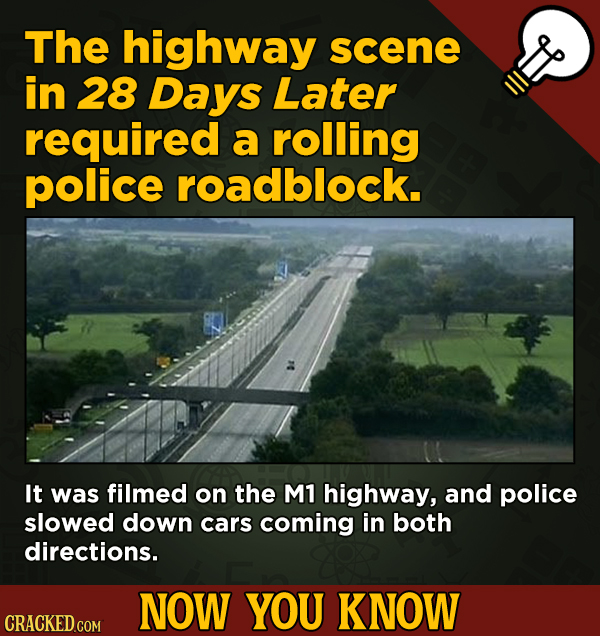 Now You Know! 13 Facts About Movies And General Trivia To Un-Bore You - The highway scene in 28 Days Later required a rolling police roadblock.