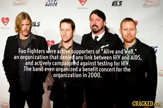 HH ELS MTCAAES ELS MCee Foo Fighters were active supporters of Alive and Wem, an organization that denied any link between HIV and AIDS, and activel